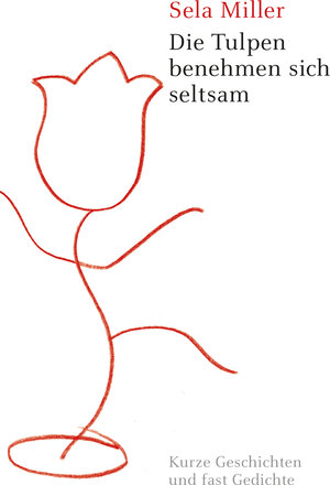 Buchcover Die Tulpen benehmen sich seltsam | Miller Sela | EAN 9783948137441 | ISBN 3-948137-44-7 | ISBN 978-3-948137-44-1