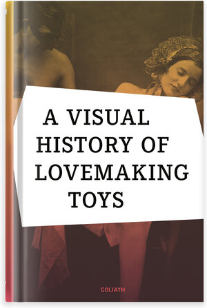 Buchcover A visual history of lovemaking toys | EAN 9783948450076 | ISBN 3-948450-07-2 | ISBN 978-3-948450-07-6