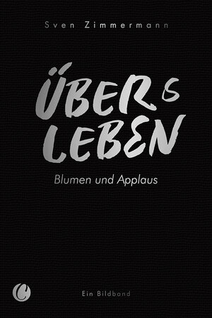 Buchcover Überleben – Übers Leben. Blumen und Applaus | Sven Zimmermann | EAN 9783948486242 | ISBN 3-948486-24-7 | ISBN 978-3-948486-24-2