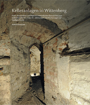 Buchcover Kelleranlagen in Wittenberg (Beiträge zur Denkmalkunde 15) | Antonia Brauchle | EAN 9783948618070 | ISBN 3-948618-07-0 | ISBN 978-3-948618-07-0