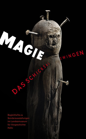 Buchcover Magie - Das Schicksal zwingen (Begleitheft zu Sonderausstellungen im Landesmuseum für Vorgeschichte Halle Band 10) | Josefine Biedinger | EAN 9783948618773 | ISBN 3-948618-77-1 | ISBN 978-3-948618-77-3