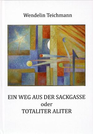 Buchcover Ein Weg aus der Sackgasse oder Totaliter Aliter | Wendelin Teichmann | EAN 9783948637057 | ISBN 3-948637-05-9 | ISBN 978-3-948637-05-7