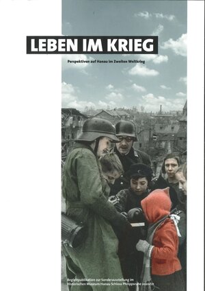Buchcover Leben im Krieg - Perspektiven auf Hanau im Zweiten Weltkrieg | Victoria Asschenfeldt | EAN 9783948834005 | ISBN 3-948834-00-8 | ISBN 978-3-948834-00-5