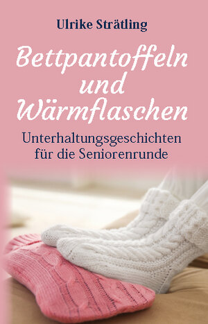 Buchcover Bettpantoffeln und Wärmflaschen | Ulrike Strätling | EAN 9783948842147 | ISBN 3-948842-14-0 | ISBN 978-3-948842-14-7