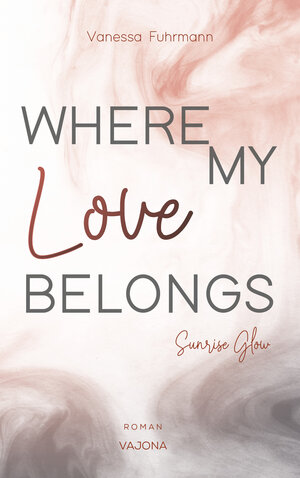 Buchcover WHERE MY Love BELONGS - Sunrise Glow | Vanessa Fuhrmann | EAN 9783948985127 | ISBN 3-948985-12-X | ISBN 978-3-948985-12-7