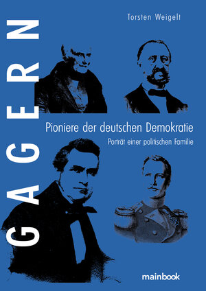 Buchcover Gagern. Pioniere der deutschen Demokratie | Torsten Weigelt | EAN 9783948987619 | ISBN 3-948987-61-0 | ISBN 978-3-948987-61-9