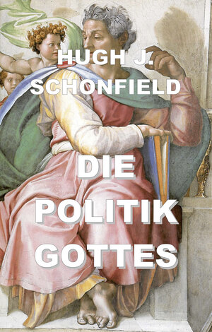Buchcover Die Politik Gottes | Hugh J. Schonfield | EAN 9783949197895 | ISBN 3-949197-89-3 | ISBN 978-3-949197-89-5