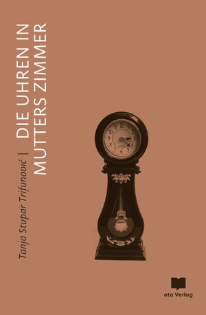 Buchcover Die Uhren in Mutters Zimmer | Tanja Stupar Trifunovic | EAN 9783949249006 | ISBN 3-949249-00-1 | ISBN 978-3-949249-00-6