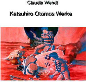 Buchcover Katsuhiro Otomos Werke | Claudia Wendt | EAN 9783949303029 | ISBN 3-949303-02-2 | ISBN 978-3-949303-02-9
