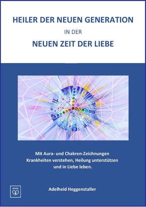 Buchcover Heiler der Neuen Generation in der Neuen Zeit der Liebe | Adelheid Heggenstaller | EAN 9783949367007 | ISBN 3-949367-00-4 | ISBN 978-3-949367-00-7