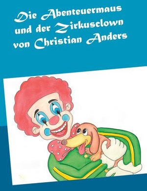 Buchcover Die Abenteuermaus und der Zirkusclown | Christian Anders | EAN 9783949377020 | ISBN 3-949377-02-6 | ISBN 978-3-949377-02-0