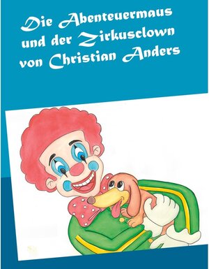 Buchcover Die Abenteuermaus und der Zirkusclown | Christian Anders | EAN 9783949377037 | ISBN 3-949377-03-4 | ISBN 978-3-949377-03-7