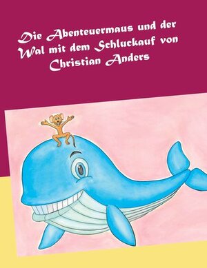 Buchcover Die Abenteuermaus und der Wal mit dem Schluckauf | Christian Anders | EAN 9783949377044 | ISBN 3-949377-04-2 | ISBN 978-3-949377-04-4