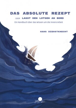 Buchcover Das absolute Rezept oder Lasst den Lotsen an Bord: | Hans Dienstknecht | EAN 9783949711091 | ISBN 3-949711-09-0 | ISBN 978-3-949711-09-1