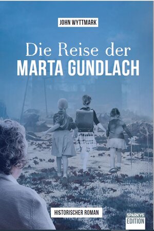 Buchcover Die Reise der Marta Gundlach | Wyttmark John | EAN 9783949768033 | ISBN 3-949768-03-3 | ISBN 978-3-949768-03-3