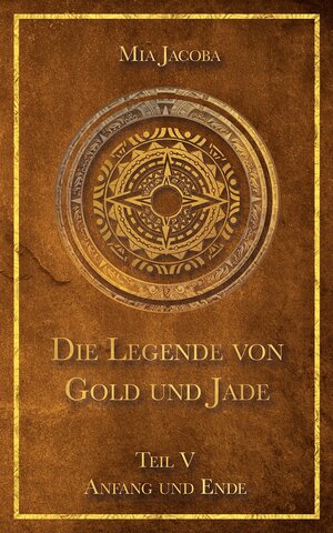 Buchcover Die Legende von Gold und Jade 5: Anfang und Ende | Mia Jacoba | EAN 9783949817052 | ISBN 3-949817-05-0 | ISBN 978-3-949817-05-2