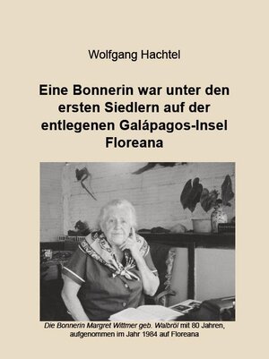 Buchcover Eine Bonnerin war unter den ersten Siedlern auf der entlegenen Galapagos-Insel Floreana | Wolfgang Hachtel | EAN 9783949979392 | ISBN 3-949979-39-5 | ISBN 978-3-949979-39-2