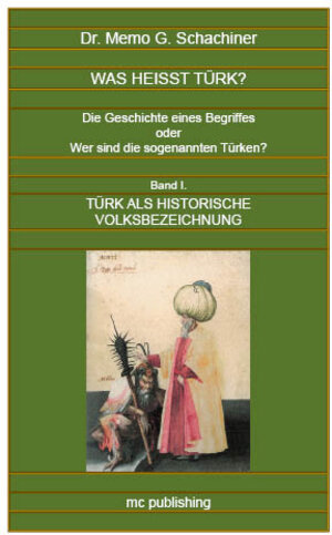 Buchcover Was heißt Türk? Band I. Türk als historische Volksbezeichnung | Dr. Memo Schachiner | EAN 9783950234855 | ISBN 3-9502348-5-3 | ISBN 978-3-9502348-5-5