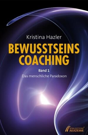 Buchcover BewusstseinsCoaching 1 | Kristina Hazler | EAN 9783950258684 | ISBN 3-9502586-8-X | ISBN 978-3-9502586-8-4