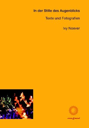 Buchcover In der Stille des Augenblicks | Ixy Noever | EAN 9783950270457 | ISBN 3-9502704-5-0 | ISBN 978-3-9502704-5-7