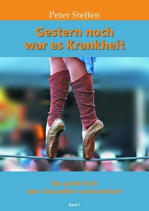 Buchcover Gestern noch war es Krankheit Band 1 | Peter Steffen | EAN 9783950276961 | ISBN 3-9502769-6-3 | ISBN 978-3-9502769-6-1