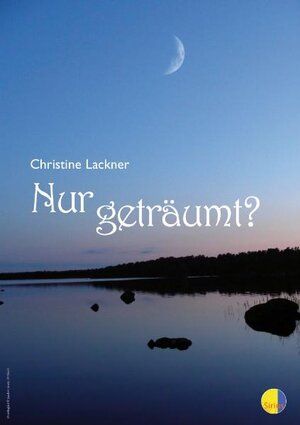 Buchcover Nur geträumt? | Christine Lackner | EAN 9783950287110 | ISBN 3-9502871-1-6 | ISBN 978-3-9502871-1-0