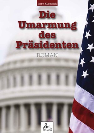 Buchcover Die Umarmung des Präsidenten | Imre Kusztrich | EAN 9783950336108 | ISBN 3-9503361-0-9 | ISBN 978-3-9503361-0-8