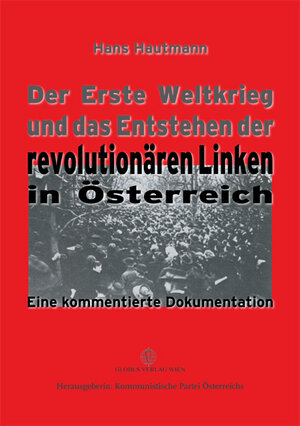 Buchcover Der Erste Weltkrieg und das Entstehen der revolutionären Linken in Österreich | Hans Hautmann | EAN 9783950348514 | ISBN 3-9503485-1-4 | ISBN 978-3-9503485-1-4