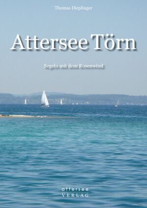 Buchcover Attersee Törn - Segeln mit dem Rosenwind | Thomas Dieplinger | EAN 9783950353112 | ISBN 3-9503531-1-9 | ISBN 978-3-9503531-1-2