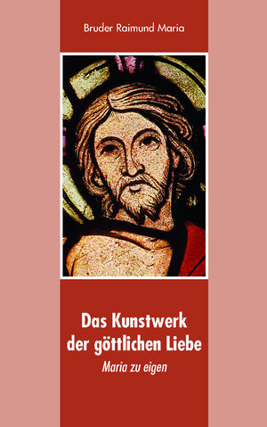 Buchcover Das Kunstwerk der göttlichen Liebe | Bruder Raimund Maria | EAN 9783950378054 | ISBN 3-9503780-5-7 | ISBN 978-3-9503780-5-4