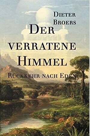 Buchcover Der verratene Himmel: Rückkehr nach Eden | Dieter Broers | EAN 9783950381474 | ISBN 3-9503814-7-3 | ISBN 978-3-9503814-7-4