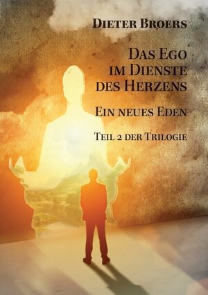 Buchcover Das Ego im Dienste des Herzens: Ein neues Eden | Dieter Broers | EAN 9783950381481 | ISBN 3-9503814-8-1 | ISBN 978-3-9503814-8-1