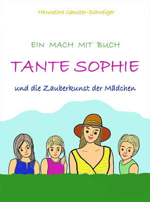 Buchcover Tante Sophie und die Zauberkunst der Mädchen | Hannelore Mag. Ganster-Schweiger | EAN 9783950382075 | ISBN 3-9503820-7-0 | ISBN 978-3-9503820-7-5