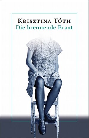Buchcover Die brennende Braut | Krisztina Tóth | EAN 9783950390643 | ISBN 3-9503906-4-2 | ISBN 978-3-9503906-4-3