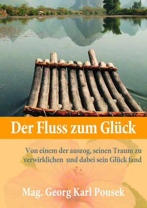 Buchcover Der Fluss zum Glück | Georg Karl Pousek | EAN 9783950398205 | ISBN 3-9503982-0-1 | ISBN 978-3-9503982-0-5