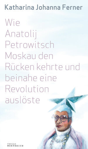 Buchcover Wie Anatolij Petrowitsch Moskau den Rücken kehrte und beinahe eine Revolution auslöste | Katharina Johanna Ferner | EAN 9783950399165 | ISBN 3-9503991-6-X | ISBN 978-3-9503991-6-5