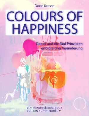 Buchcover COLOURS OF HAPPINESS - Daniel und die 5 Prinzipien erfolgreicher Veränderung | Dodo Kresse | EAN 9783950408355 | ISBN 3-9504083-5-5 | ISBN 978-3-9504083-5-5