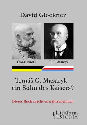 Buchcover Tomáš G. Masaryk — ein Sohn des Kaisers? | David Glockner | EAN 9783950450064 | ISBN 3-9504500-6-8 | ISBN 978-3-9504500-6-4