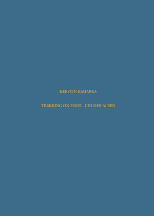 Buchcover Trekking on Foot - Chi der Alpen. “Burn-on” statt “Burn-out" | Kerstin Kahapka | EAN 9783950516081 | ISBN 3-9505160-8-5 | ISBN 978-3-9505160-8-1