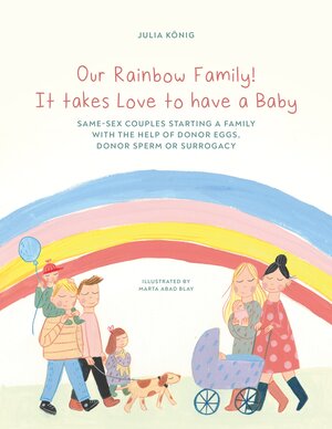 Buchcover Our Rainbow Family! It takes Love to have a Baby | Julia König | EAN 9783950538236 | ISBN 3-9505382-3-2 | ISBN 978-3-9505382-3-6