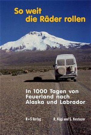 So weit die Räder rollen. In 1000 Tagen von Feuerland nach Alaska und Labrador