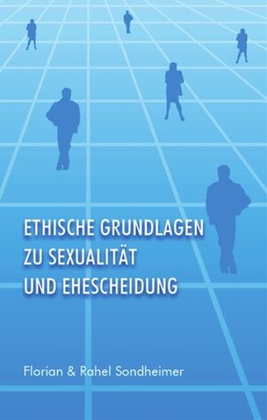 Buchcover Ethische Grundlagen zu Sexualität und Ehescheidung | Florian und Rahel Sondheimer | EAN 9783952132760 | ISBN 3-9521327-6-4 | ISBN 978-3-9521327-6-0