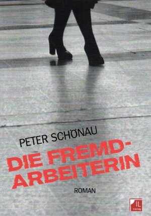 Buchcover Die Fremdarbeiterin | Peter Schönau | EAN 9783952352182 | ISBN 3-9523521-8-7 | ISBN 978-3-9523521-8-2