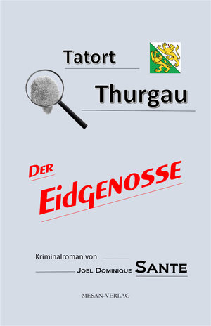 Buchcover Tatort Thurgau – Der Eidgenosse | Joel Dominique Sante | EAN 9783952424544 | ISBN 3-9524245-4-4 | ISBN 978-3-9524245-4-4