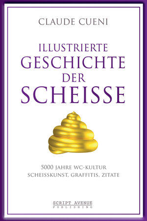Buchcover Illustrierte Geschichte der Scheiße | Claude Cueni | EAN 9783952428849 | ISBN 3-9524288-4-1 | ISBN 978-3-9524288-4-9
