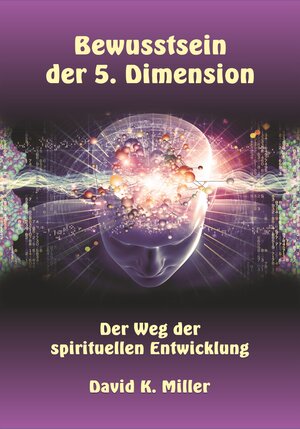 Buchcover Bewusstsein der 5. Dimension | David K. Miller | EAN 9783952445167 | ISBN 3-9524451-6-9 | ISBN 978-3-9524451-6-7