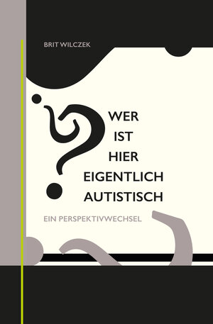 Buchcover Wer ist hier eigentlich autistisch? | Brit Wilczek | EAN 9783952445723 | ISBN 3-9524457-2-X | ISBN 978-3-9524457-2-3