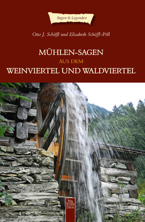 Buchcover Mühlensagen aus dem Weinviertel und dem Waldviertel | Elisabeth Schöffl-Pöll | EAN 9783954001743 | ISBN 3-95400-174-8 | ISBN 978-3-95400-174-3