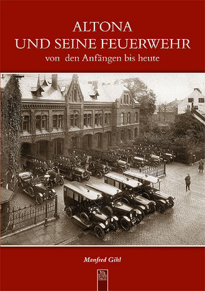 Buchcover Altona und seine Feuerwehr von den Anfängen bis heute | Manfred Gihl | EAN 9783954002948 | ISBN 3-95400-294-9 | ISBN 978-3-95400-294-8