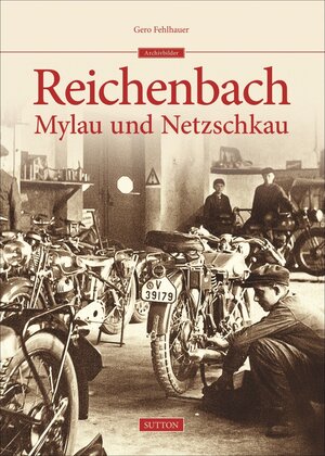 Buchcover Reichenbach, Mylau, Netzschkau | Gero Fehlhauer | EAN 9783954004171 | ISBN 3-95400-417-8 | ISBN 978-3-95400-417-1